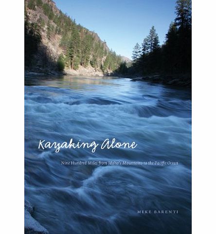 Altrec Kayaking Alone: Nine Hundred Miles from Idahos Mountains to the Pacific Ocean (Outdoor Lives)