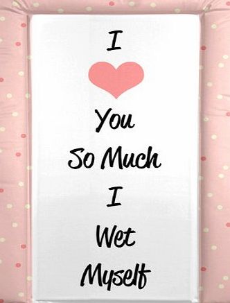BABYWISE BABY CHANGING MAT - I Love You So Much I Wet Myself - PINK for a GIRL
