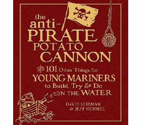 Carve The Anti-Pirate Potato Cannon: And 101 Other Things for Young Mariners to Build, Try, and Do on the Water