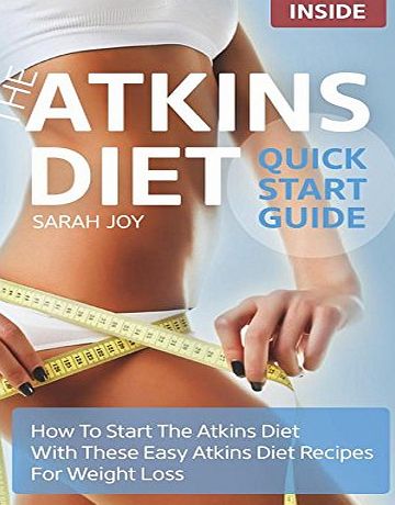 Createspace Atkins Diet Quickstart Guide: How To Start The Atkins Diet With These Easy Atkins Diet Recipes For Weight Loss