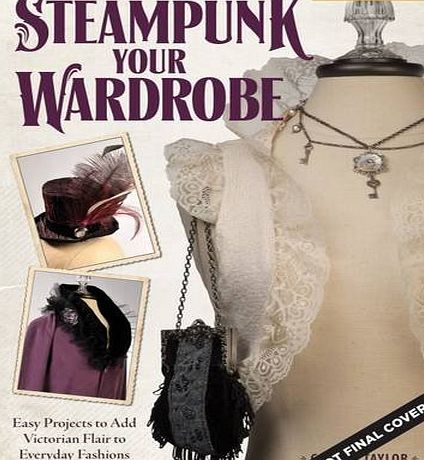 Design Originals Steampunk Your Wardrobe, Revised Edition: Sewing and Crafting Projects to Add Flair to Fashion