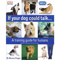 If Your Dog Could Talk: A Training Guide For Humans (Book)