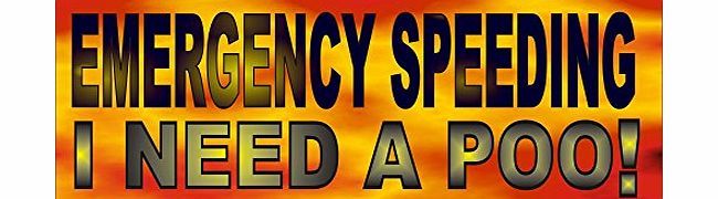 EMERGENCY SPEEDING I need a poo! Full Colour SELF CLING - RE-USABLE - RE-POSITIONING Sign Transfer each sticker 8``x2.5`` including cling area - UK copy write applies to this product. For your car, van,