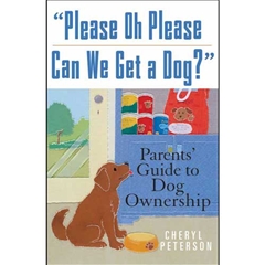 Please Oh Please Can We Get a Dog?: Parents Guide to Dog Ownership (Book)