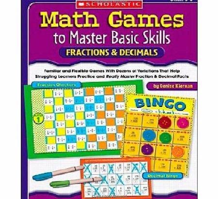 Scholastic Math Games to Master Basic Skills: Fractions and Decimals: Familiar and Flexible Games with Dozens of Variations That Help Struggling Learners ... Fraction and Decimal Skills and Concepts