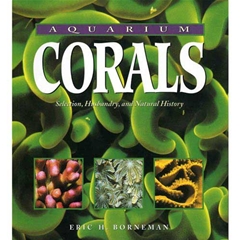 Aquarium Corals: Selection, Husbandry and Natural History (Book)