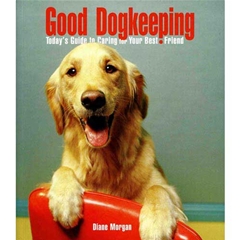 Good Dogkeeping: Todayand#39;s Guide to Caring for Your Best Friend (Book)