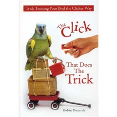 The Click That Does the Trick: Trick Training Your Bird the Clicker Way (Book)