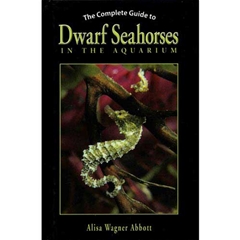 The Complete Guide to Dwarf Seahorses in the Aquarium (Book)