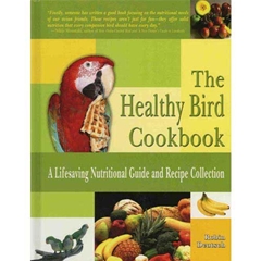 The Healthy Bird Cookbook: A Lifesaving Nutritional Guide and Recipe Collection (Book)
