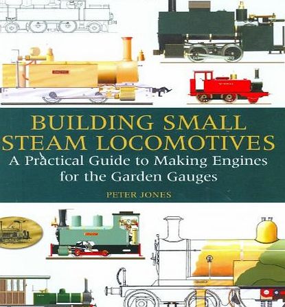 The Crowood Press Ltd Building Small Steam Locomotives: A Practical Guide to Making Engines for Garden Gauges